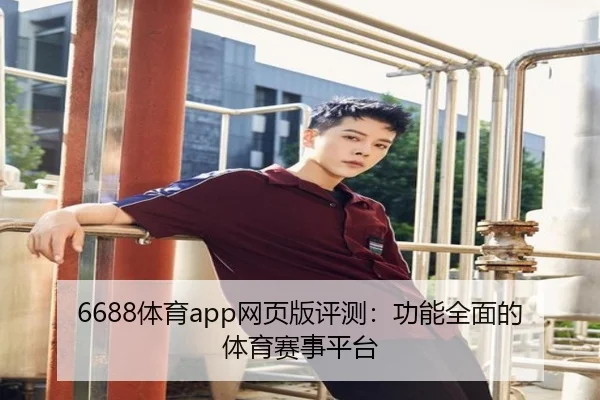 6688体育app网页版评测:功能全面的体育赛事平台